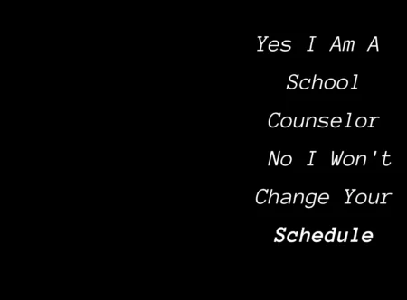 Yes I Am A School Counselor No I Won't Change Your Schedule Format PDF